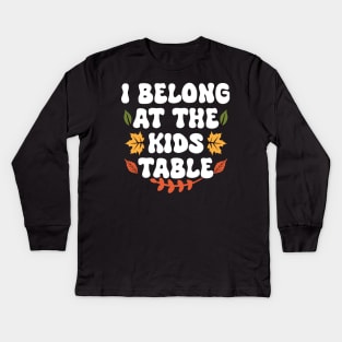 Thanksgiving Family Funny I Belong at the Kids Table Kids Long Sleeve T-Shirt